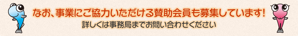 なお、事業にご協力いただける賛助会員も募集しています！詳しくは事務局までお問い合わせください
